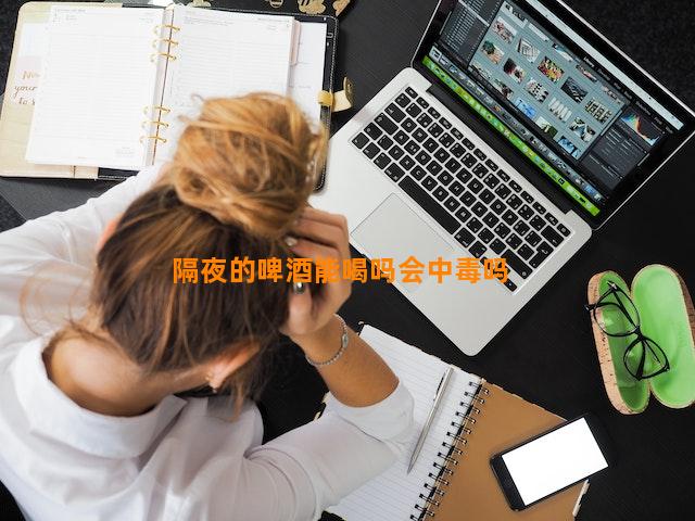 隔夜的啤酒能喝吗会中毒吗