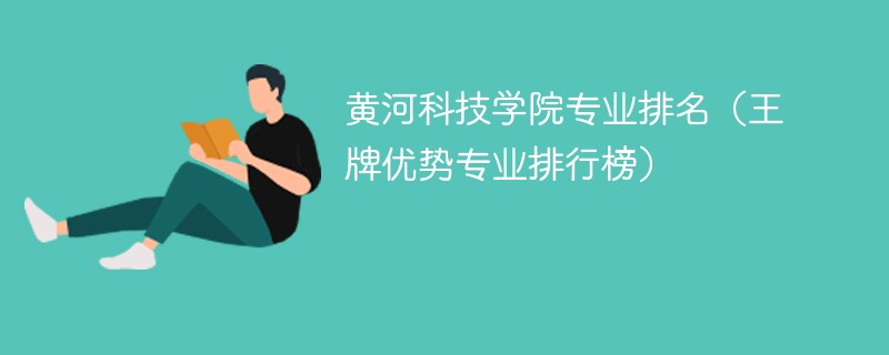 黄河科技学院的学费是多少？有哪些优势专业？