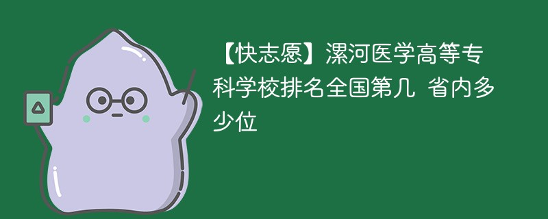 漯河医专在全国医专排名多少位？学校的综合实力如何？