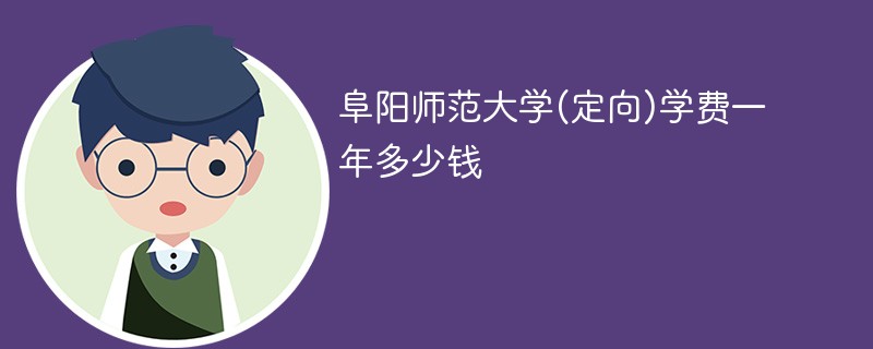 阜阳师范学校的学费是多少？有哪些专业？