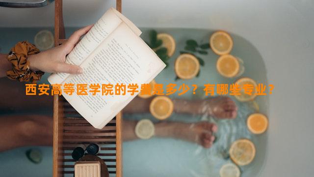 西安高等医学院的学费是多少？有哪些专业？