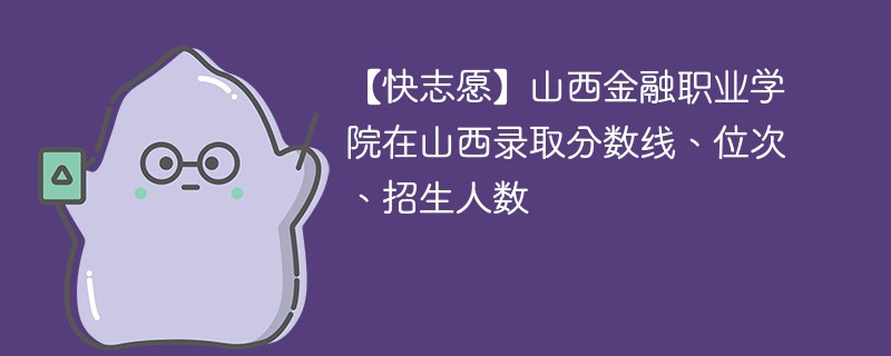 山西金融计算机专业的录取分数线是多少？就业前景如何？