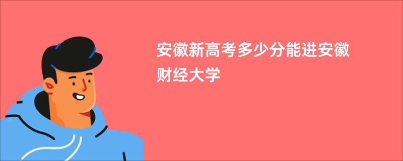 安徽省财金大学多少分能上？学校的录取标准是什么？