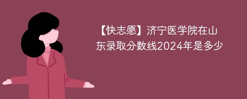 济宁医学院专科录取分数线是多少？专业设置如何？