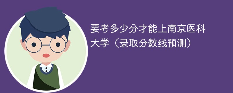 南京医科大学录取分数线是多少分？录取流程如何？