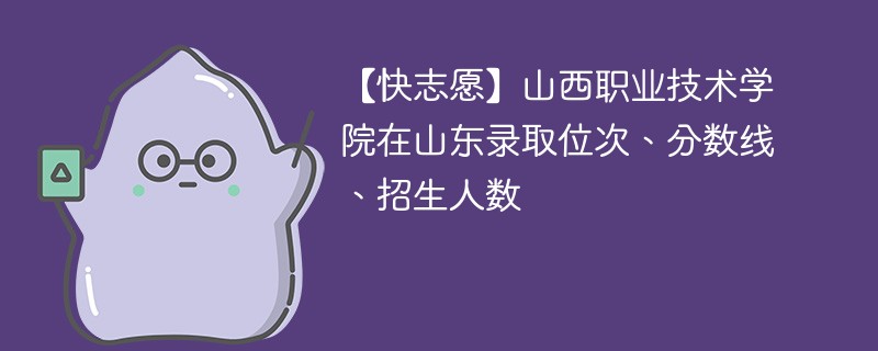 山西职业学院的录取分数线是多少？有哪些专业？