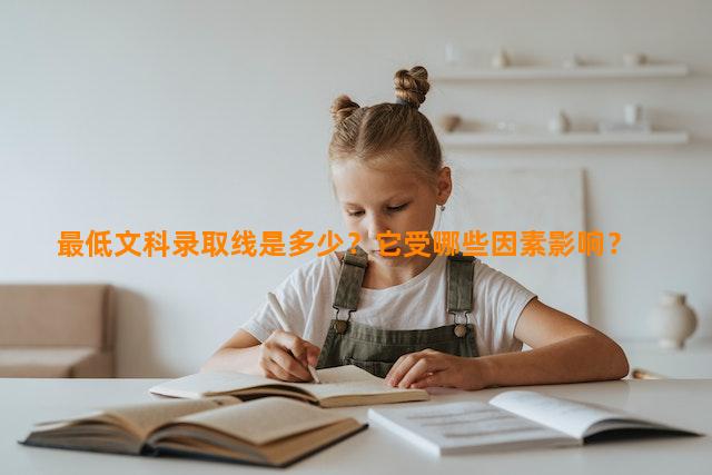 最低文科录取线是多少？它受哪些因素影响？