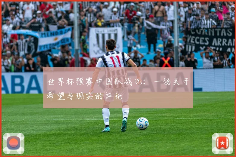 世界杯预赛中国队战况:一场关于希望与现实的评论
