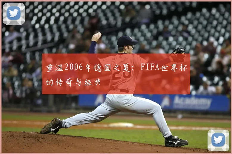 重温2006年德国之夏:FIFA世界杯的传奇与经典
