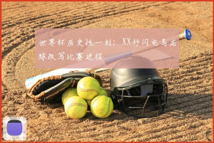 世界杯历史性一刻:XX秒闪电乌龙球改写比赛进程
