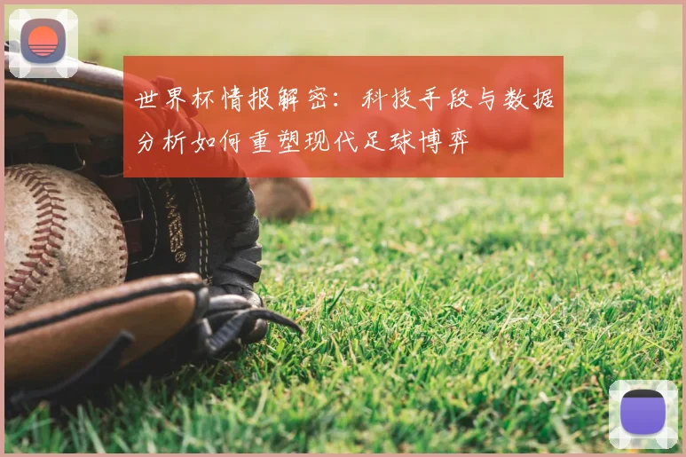 世界杯情报解密:科技手段与数据分析如何重塑现代足球博弈