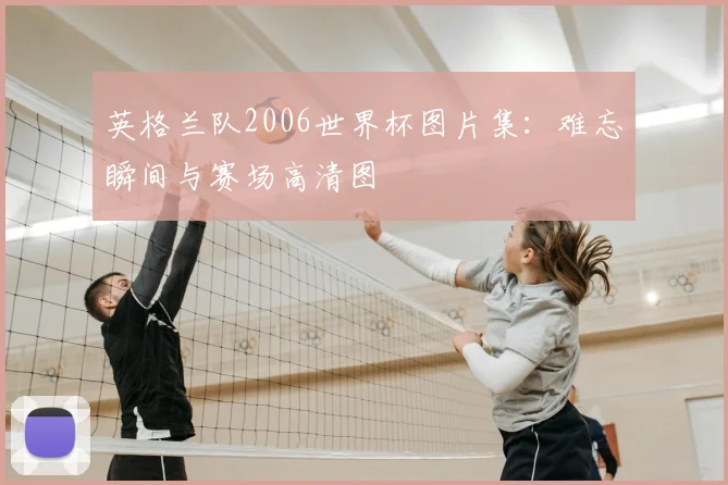 英格兰队2006世界杯图片集:难忘瞬间与赛场高清图