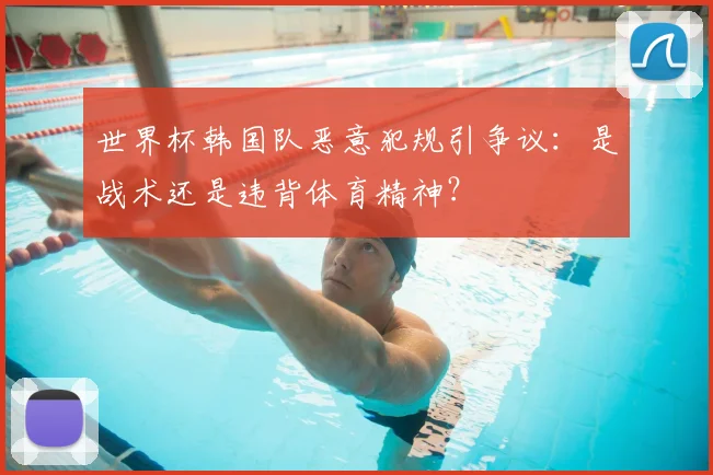 世界杯韩国队恶意犯规引争议:是战术还是违背体育精神?