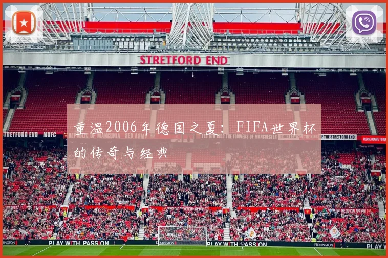 重温2006年德国之夏:FIFA世界杯的传奇与经典