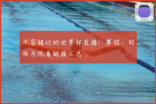 不容错过的世界杯直播:赛程、时间与观看链接汇总