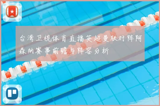 台湾卫视体育直播英超曼联对阵阿森纳赛事前瞻与阵容分析