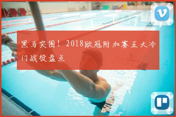 黑马突围！2018欧冠附加赛五大冷门战役盘点