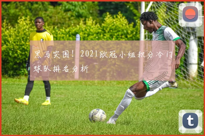 黑马突围！2021欧冠小组积分冷门球队排名分析
