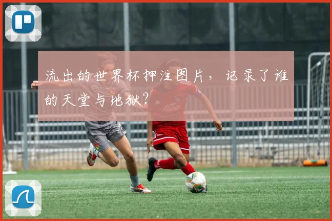 流出的世界杯押注图片，记录了谁的天堂与地狱？