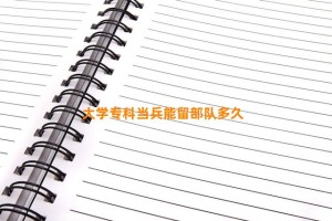 大学专科当兵能留部队多久