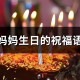 妈妈生日的祝福语文案