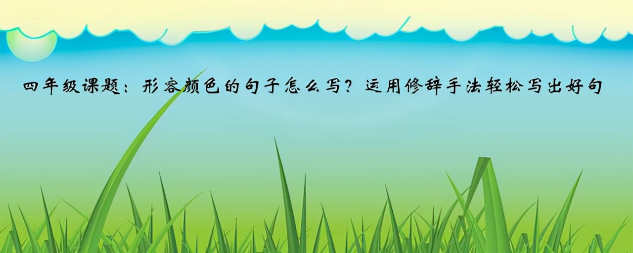 四年级课题：形容颜色的句子怎么写？运用修辞手法轻松写出好句