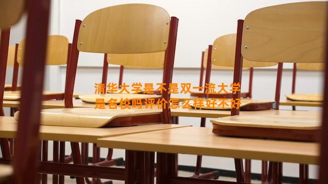 清华大学是不是双一流大学 是名校吗评价怎么样好不好