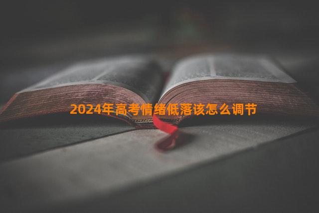 2024年高考情绪低落该怎么调节