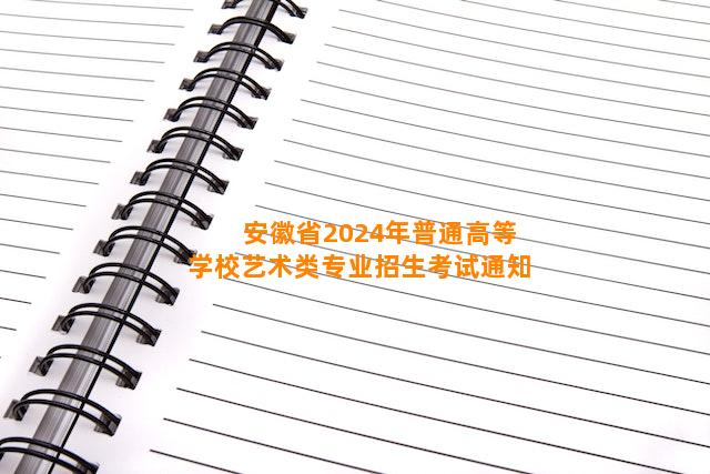 安徽省2024年普通高等学校艺术类专业招生考试通知