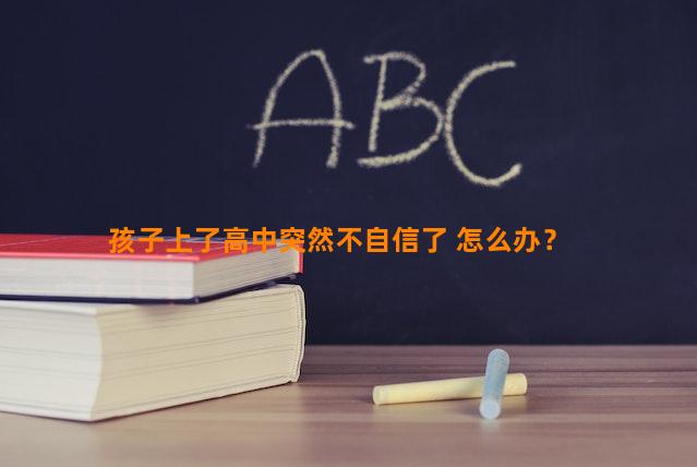 孩子上了高中突然不自信了 怎么办？