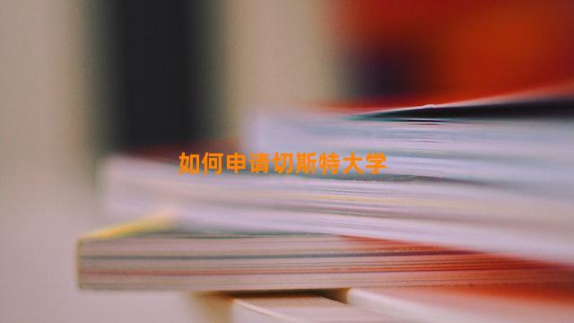 如何申请切斯特大学