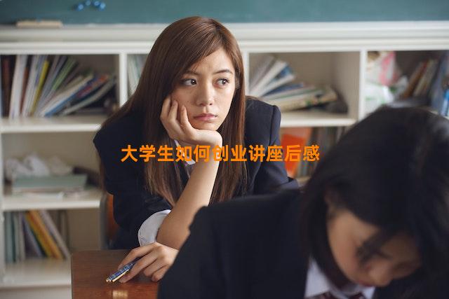 大学生如何创业讲座后感