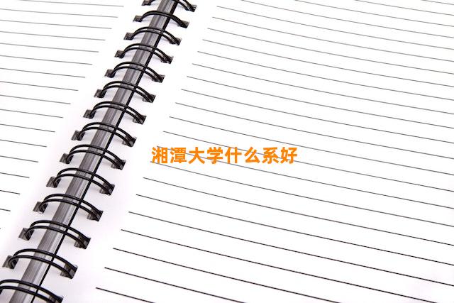 湘潭大学什么系好