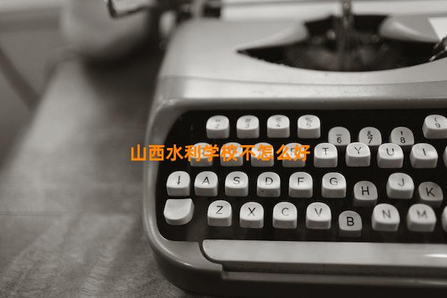 山西水利学校不怎么好