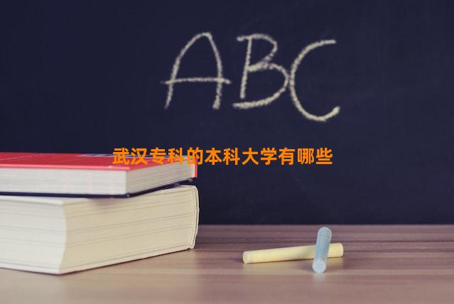 武汉专科的本科大学有哪些