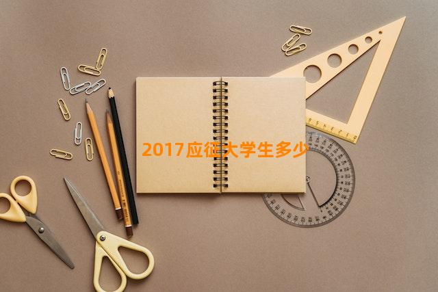 2017应征大学生多少